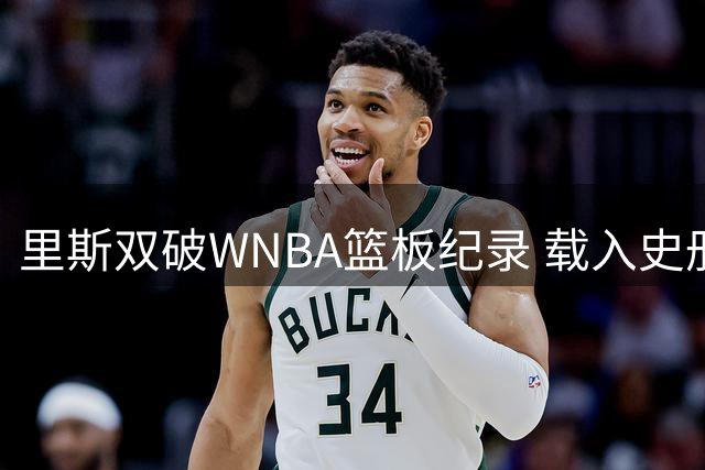 里斯双破WNBA篮板纪录 载入史册之夜
